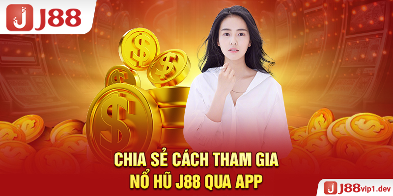 Chia Sẻ Cách Tham Gia Nổ Hũ J88 Qua App