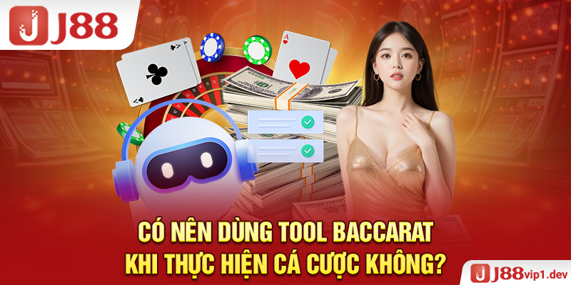 Có Nên Dùng Tool Baccarat Khi Thực Hiện Cá Cược Không?