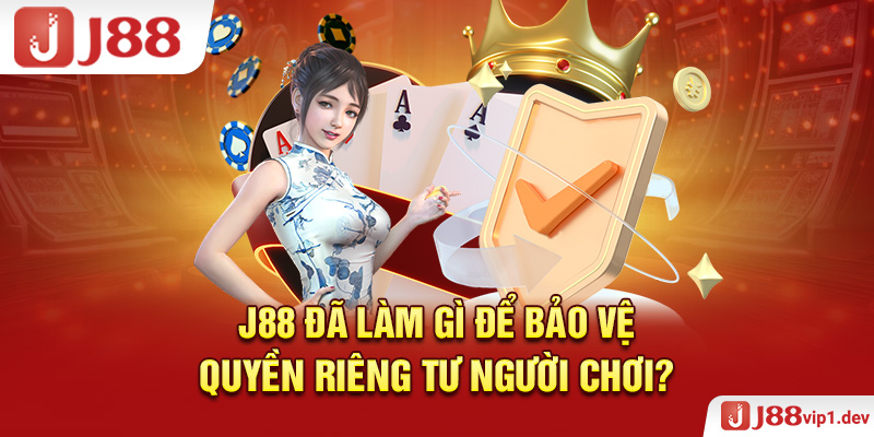 J88 Đã Làm Gì Để Bảo Vệ Quyền Riêng Tư Người Chơi?