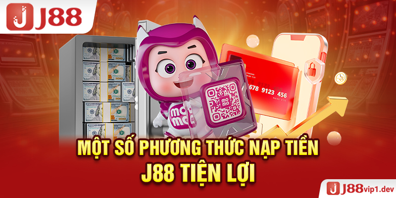 Một Số Phương Thức Nạp Tiền J88 Tiện Lợi