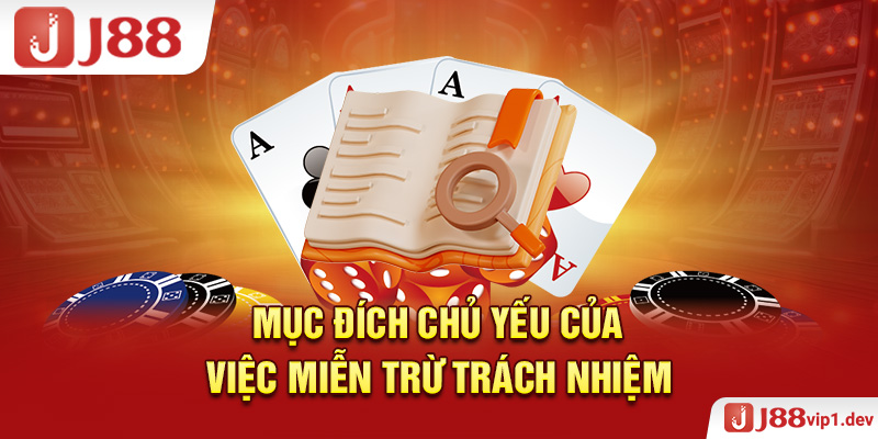 Mục Đích Chủ Yếu Của Việc Miễn Trừ Trách Nhiệm